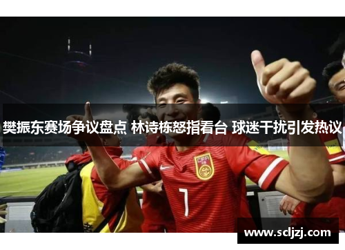 樊振东赛场争议盘点 林诗栋怒指看台 球迷干扰引发热议 樊振东赛场争议盘点 林诗栋怒指看台 球迷干扰引发热议