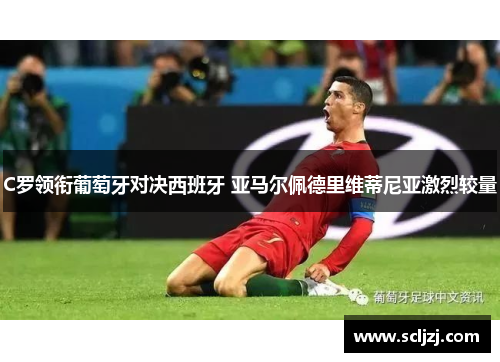 C罗领衔葡萄牙对决西班牙 亚马尔佩德里维蒂尼亚激烈较量 C罗领衔葡萄牙对决西班牙 亚马尔佩德里维蒂尼亚激烈较量